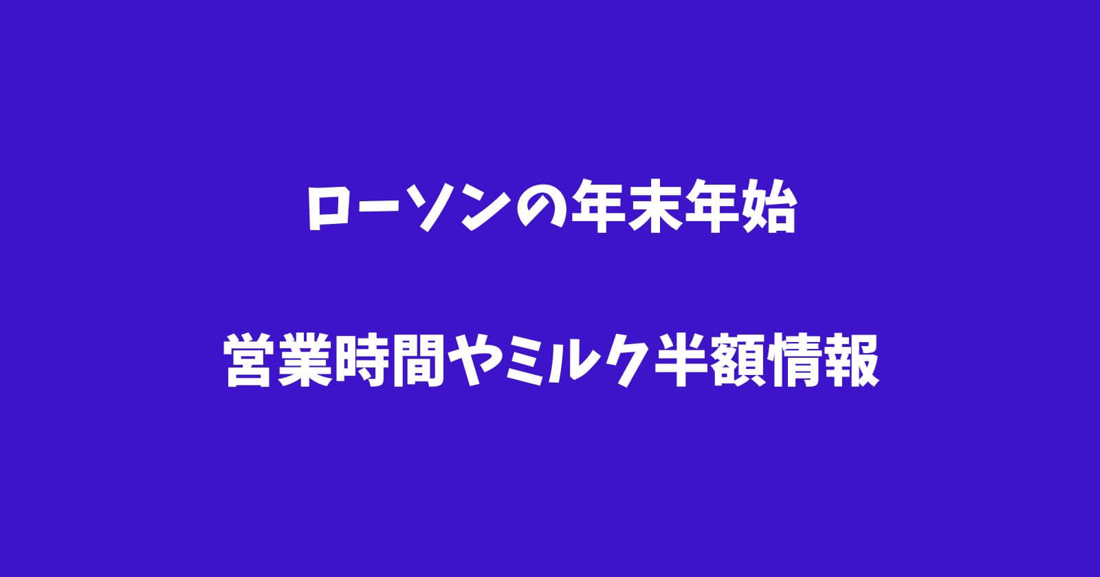 ローソン年末年始2022-2023の営業時間や休み/ホットミルク半額情報も