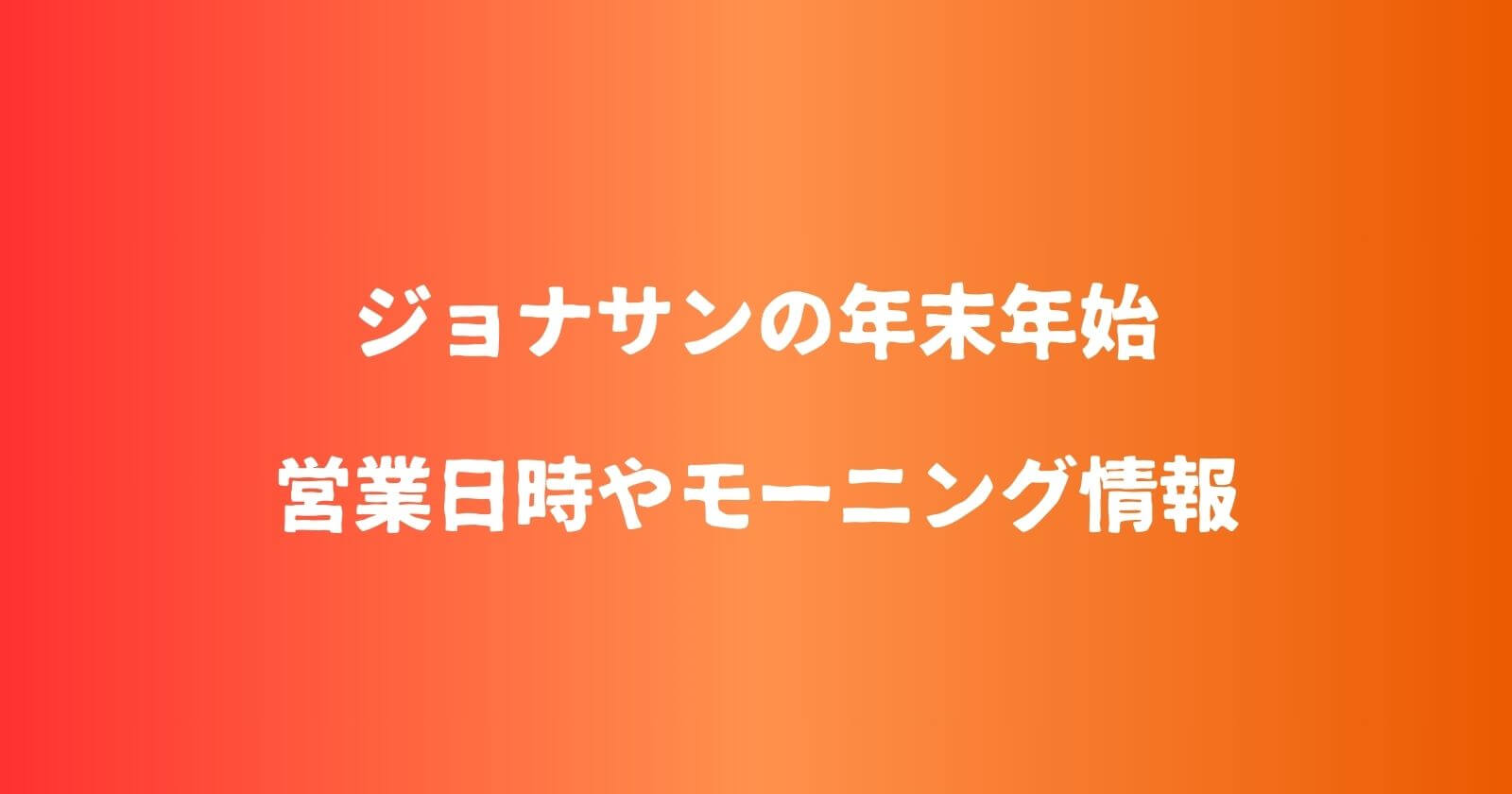 ジョナサンの年末年始2023-2024の営業時間や休み・モーニング情報も