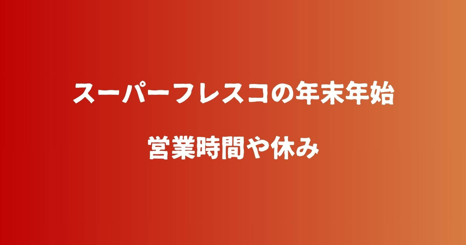 スーパーフレスコの年末年始2023-2024の営業時間や休み